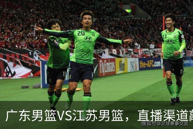 广东男篮VS江苏男篮，直播渠道敲定，赛前带来广东男篮徐杰、亚帅、弗格以及江苏男篮庞峥麟的最新消息！