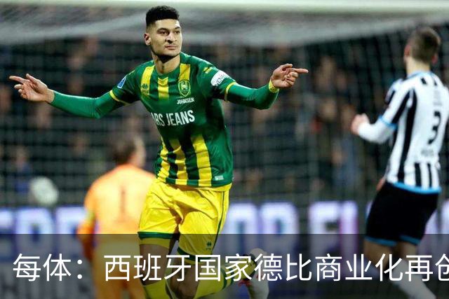 每体：西班牙国家德比商业化再创新高